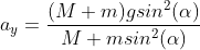 a_{y}=\frac{(M+m)gsin^2(\alpha )}{M+msin^2(\alpha )}